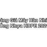 [Bảng Giá List 2021] Máy Hàn Ống Nước HDPE Chính Hãng