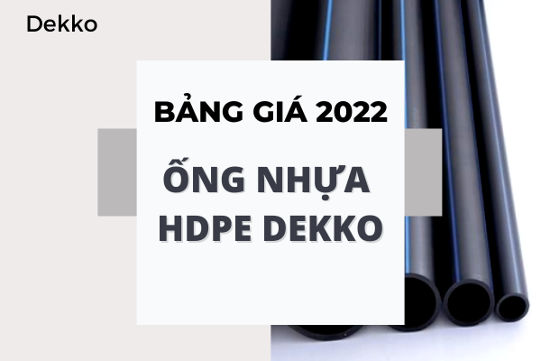Cập nhật bảng báo Giá Ống Nhựa HDPE Dekko 2022 mới nhất.