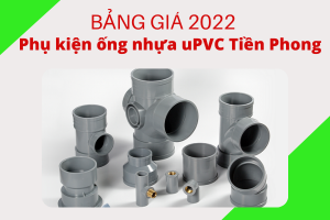 Báo Giá Phụ Kiện Ống Nhựa uPVC Tiền Phong 2022 chiết khấu cao