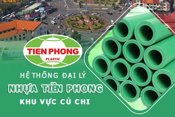 Hệ thống đại lý ống nhựa Tiền Phong khu vực Củ Chi