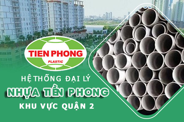 Hệ thống đại lý ống nhựa Tiền Phong khu vực quận 2