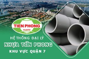 Hệ thống đại lý ống nhựa Tiền Phong khu vực quận 7