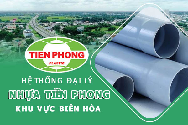 Hệ thống đại lý ống nhựa Tiền Phong khu vực Biên Hòa