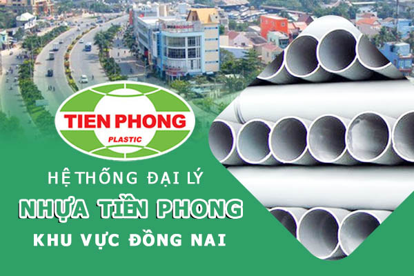 Hệ thống đại lý ống nhựa Tiền Phong khu vực Đồng Nai