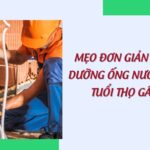Mẹo đơn giản giúp bảo dưỡng ống nước để tăng tuổi thọ gấp đôi!
