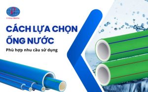 Cách Lựa Chọn Ống Nước – Hướng Dẫn Chọn Đúng Ống Nhựa Cho Gia Đình