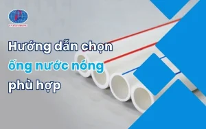 Hướng Dẫn Chọn Ống Nước Nóng Phù Hợp Cho Hệ Thống Nước Gia Đình