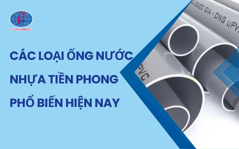 Các Loại Ống Nước Nhựa Tiền Phong Được Ưa Chuộng Hiện Nay
