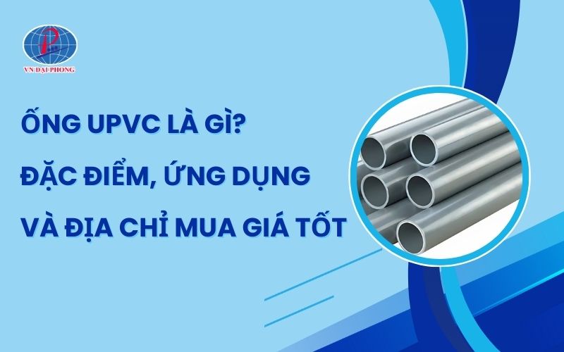 Tìm Hiểu Ống uPVC Là Gì? Cấu Tạo Và Ứng Dụng Thực Tiễn