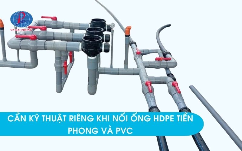 Tại sao cần kỹ thuật riêng khi nối ống HDPE Tiền Phong và PVC